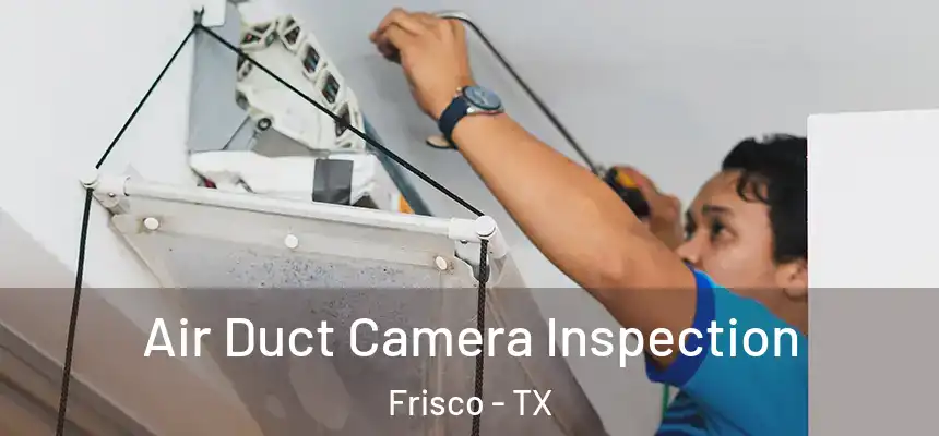 Air Duct Camera Inspection Frisco - TX