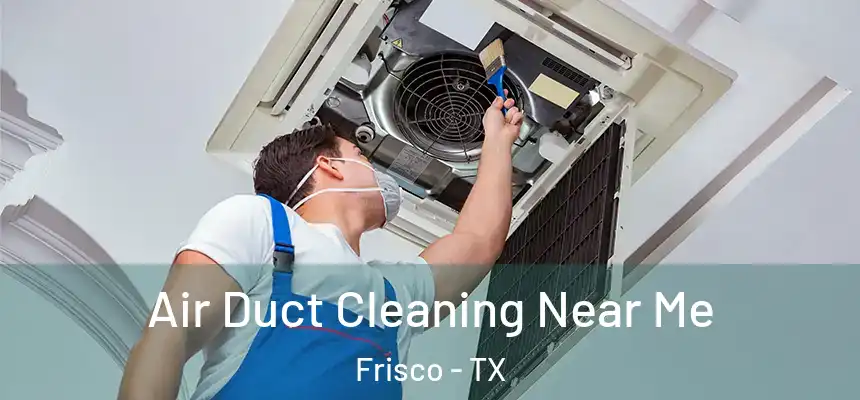 Air Duct Cleaning Near Me Frisco - TX