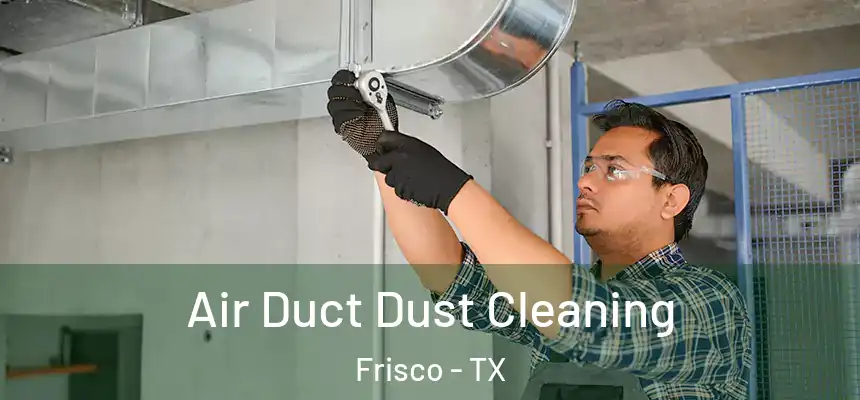 Air Duct Dust Cleaning Frisco - TX