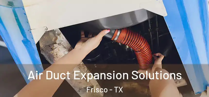Air Duct Expansion Solutions Frisco - TX