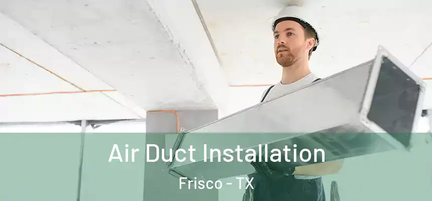 Air Duct Installation Frisco - TX