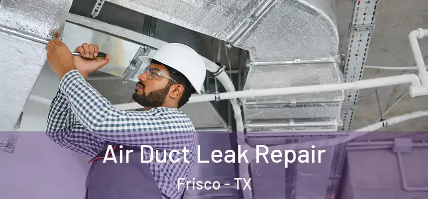 Air Duct Leak Repair Frisco - TX