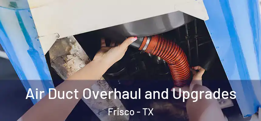 Air Duct Overhaul and Upgrades Frisco - TX