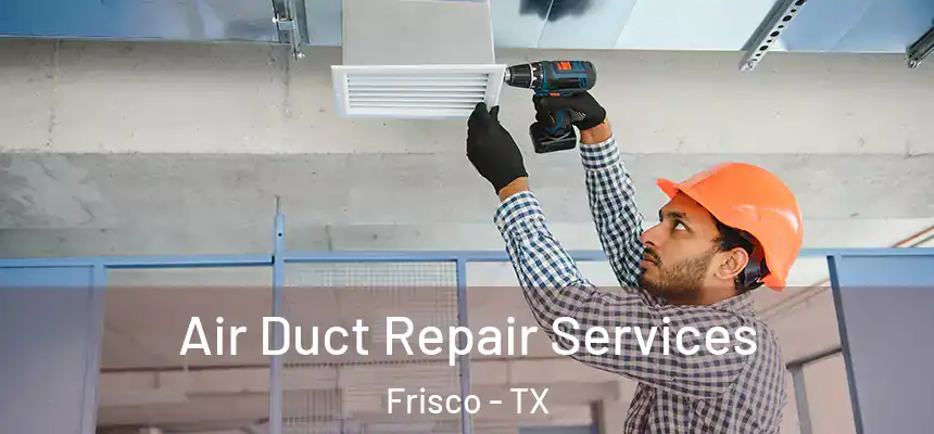 Air Duct Repair Services Frisco - TX