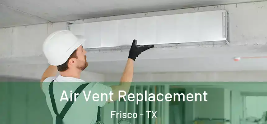 Air Vent Replacement Frisco - TX