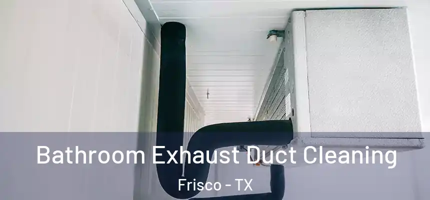 Bathroom Exhaust Duct Cleaning Frisco - TX