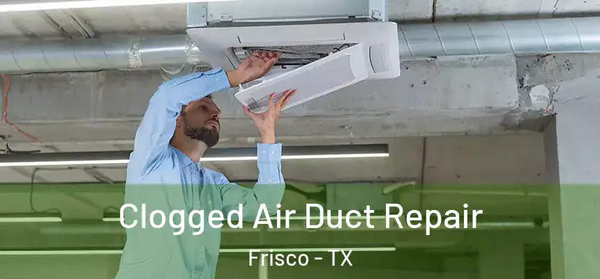 Clogged Air Duct Repair Frisco - TX