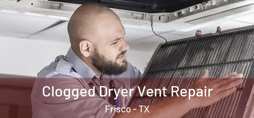 Clogged Dryer Vent Repair Frisco - TX