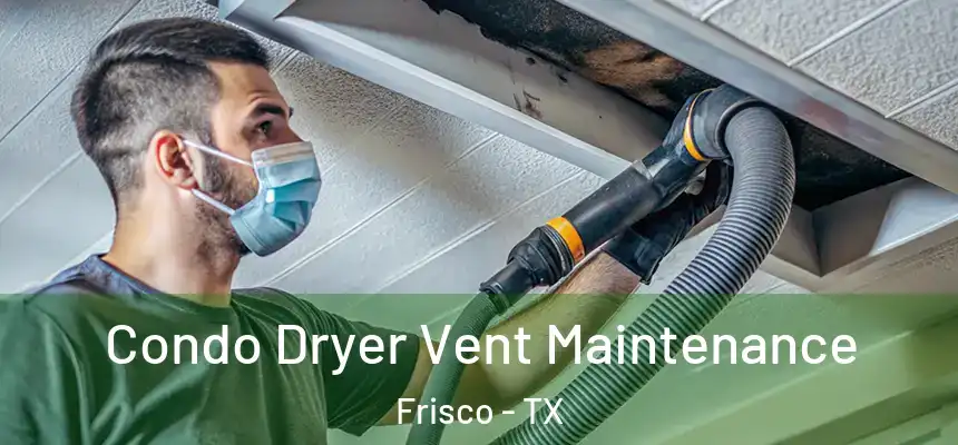 Condo Dryer Vent Maintenance Frisco - TX