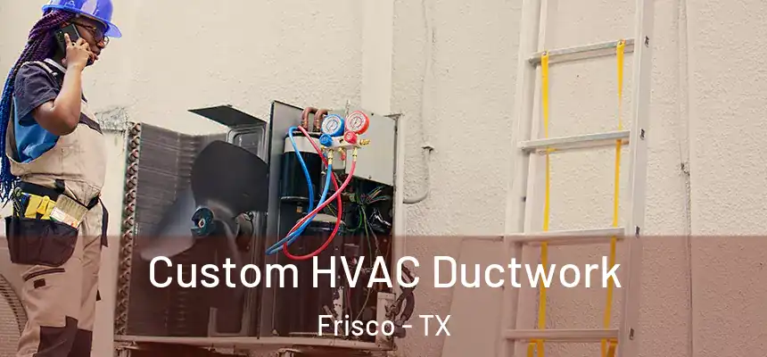 Custom HVAC Ductwork Frisco - TX
