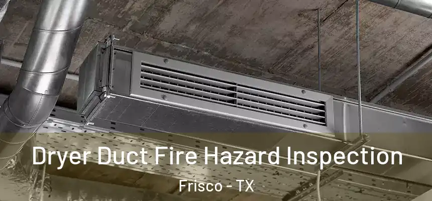 Dryer Duct Fire Hazard Inspection Frisco - TX