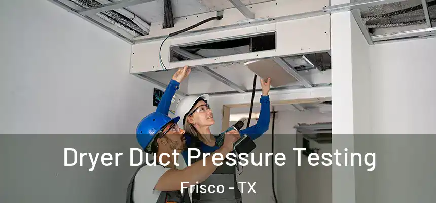 Dryer Duct Pressure Testing Frisco - TX