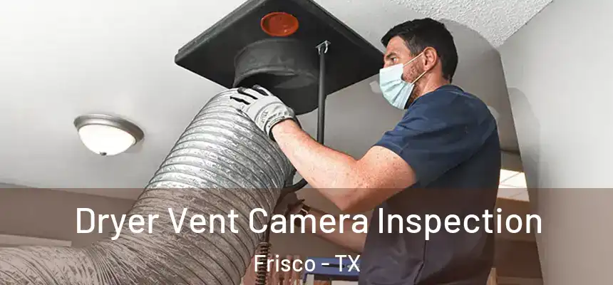 Dryer Vent Camera Inspection Frisco - TX