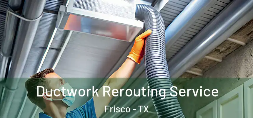 Ductwork Rerouting Service Frisco - TX
