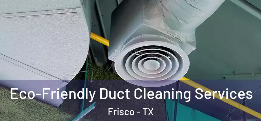 Eco-Friendly Duct Cleaning Services Frisco - TX
