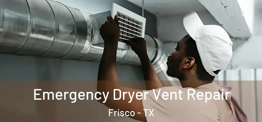 Emergency Dryer Vent Repair Frisco - TX