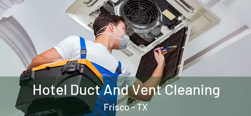 Hotel Duct And Vent Cleaning Frisco - TX