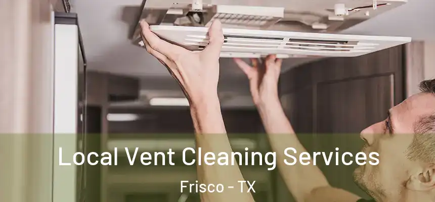 Local Vent Cleaning Services Frisco - TX