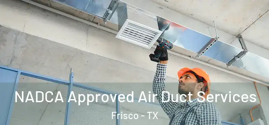 NADCA Approved Air Duct Services Frisco - TX