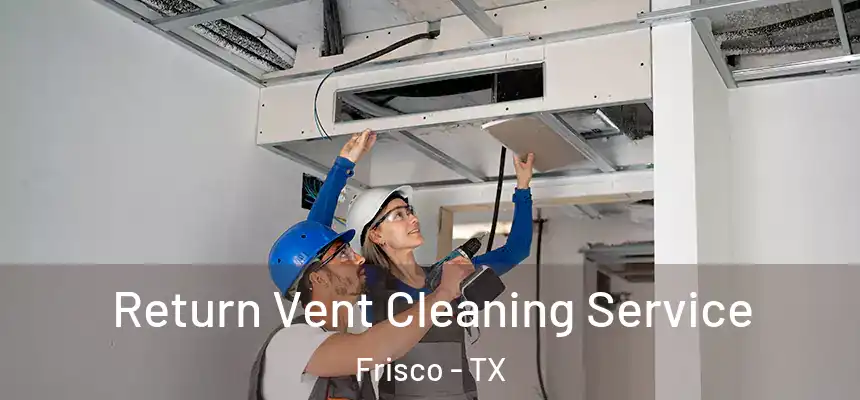 Return Vent Cleaning Service Frisco - TX
