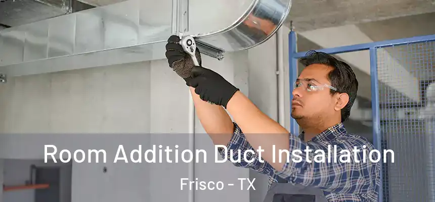 Room Addition Duct Installation Frisco - TX
