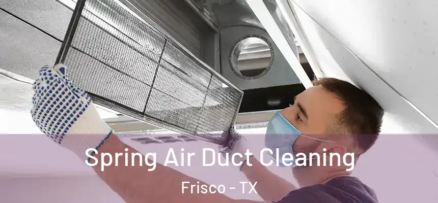 Spring Air Duct Cleaning Frisco - TX