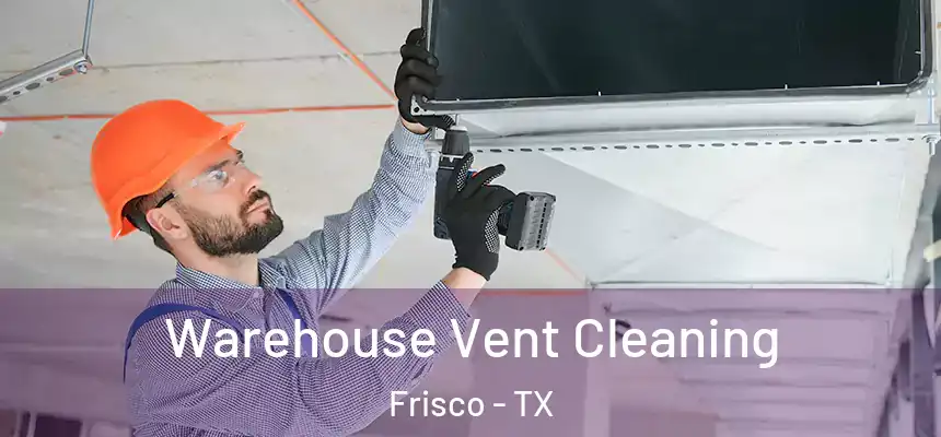 Warehouse Vent Cleaning Frisco - TX