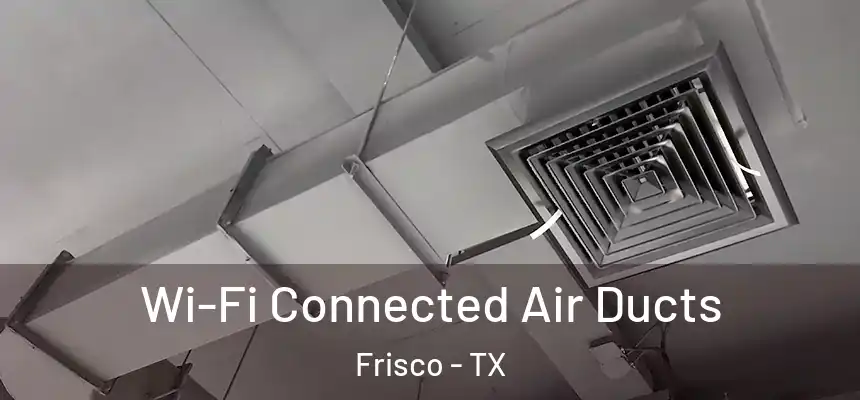 Wi-Fi Connected Air Ducts Frisco - TX